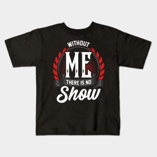 Stage Manager Without Me There Is No Show Kids T-Shirt